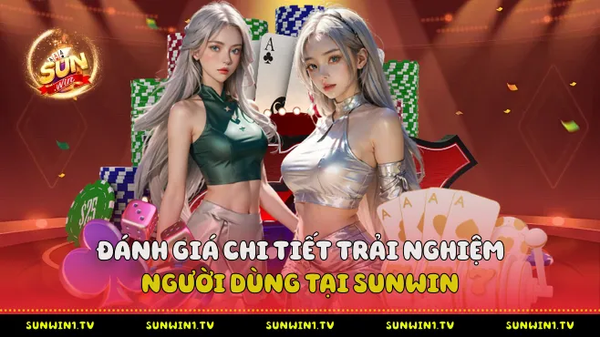 Sunwin Đánh Giá Chi Tiết Trải Nghiệm Người Dùng Tại Sunwin