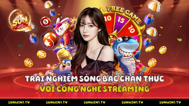 Sunwin Trải Nghiệm Sòng Bạc Chân Thực Với Công Nghệ Streaming